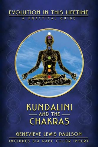 Kundalini and the Chakras: A Practical Manual - Evolution in This Lifetime (New edition)