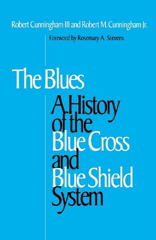 The Blues: A History of the Blue Cross and Blue Shield System