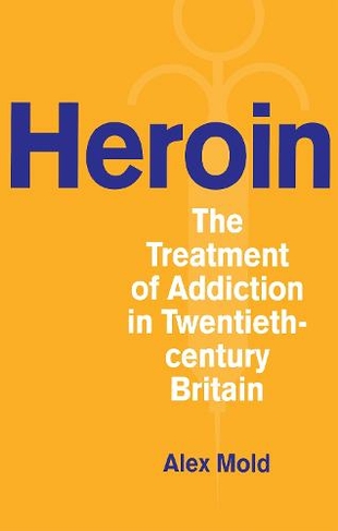 Heroin: The Treatment of Addiction in Twentieth-century Britain
