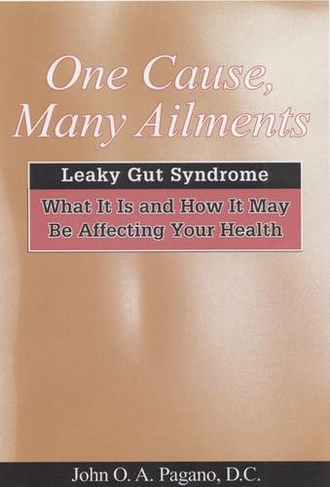 One Cause, Many Ailments: Leaky Gut Syndrome: What it is and How it May be Affecting Your Health