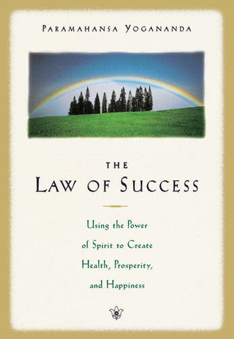 The Law of Success: Using the Power of Spirit to Create Health Prosperity and Happiness