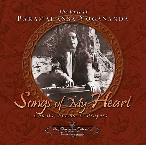 Songs of My Heart: The Voice of Paramahansa Yogananda Chants Poems and Prayers