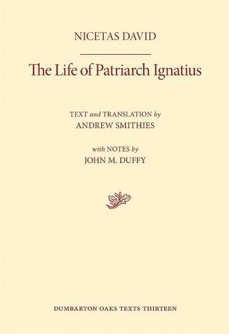 The Life of Patriarch Ignatius: (Dumbarton Oaks Texts)