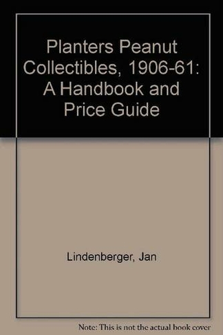 Planters Peanut Collectibles, 1906-1961: A Handbook and Price Guide