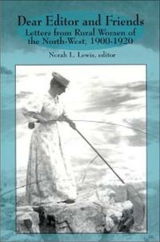Dear Editor and Friends: Letters from Rural Women of the North-West, 1900-1920 (Life Writing)