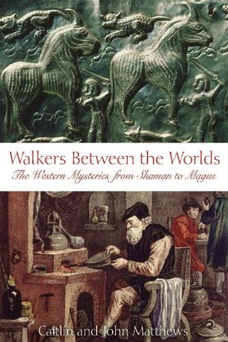 Walkers Between the Worlds: The Western Mysteries from Shaman to Magus (2nd Edition, Revised, Revised Edition of The Western Way)
