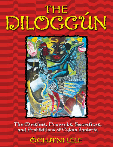 The Diloggun: The Orishas Proverbs Sacrifices and Prohibitions of Cuban Santeria
