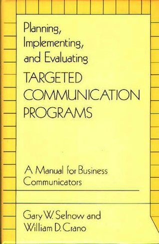 Planning, Implementing, and Evaluating Targeted Communication Programs: A Manual for Business Communicators
