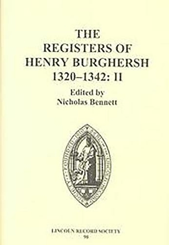 The Registers of Henry Burghersh 1320-1342: II. Institutions to Benefices in the Archdeaconries of Northampton, Oxford, Bedford, Buckingham and Huntingdon, and Collations of Cathedral Dignities and Prebends (Publications of the Lincoln Record Society)