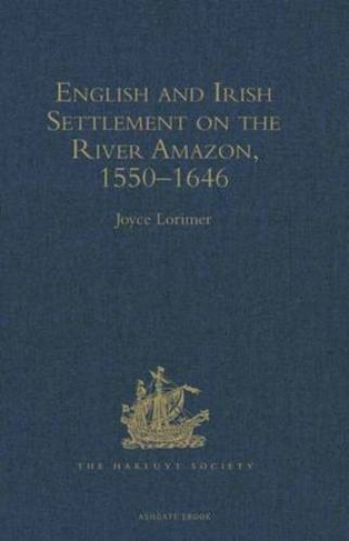 English and Irish Settlement on the River Amazon, 1550-1646: (Hakluyt Society, Second Series)