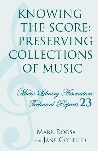 Knowing the Score: Preserving Collections of Music (Music Library Association Technical Reports)