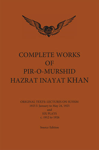 Complete Works of Pir-O-Murshid Hazrat Inayat Khan 1925 1: Lectures on Sufism January to May 24 1925 & Six Plays