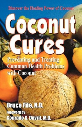 Coconut Cures: Preventing & Treating Common Health Problems with Coconut