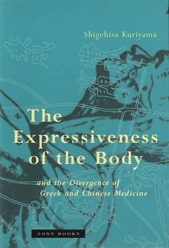 The Expressiveness of the Body and the Divergence of Greek and Chinese Medicine: (The Expressiveness of the Body and the Divergence of Greek and Chinese Medicine)