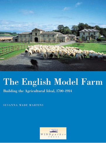 The English Model Farm: Building the Agricultural Ideal, 1700-1914
