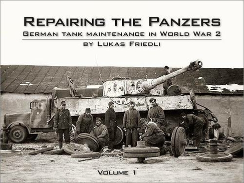 Repairing the Panzers: Volume 1 German Tank Maintenance in World War 2