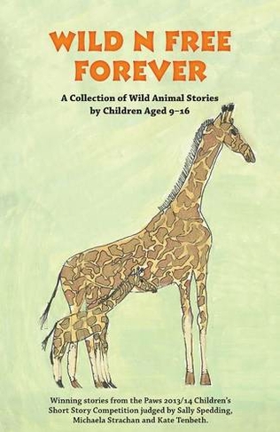 Wild n Free Forever: A Collection of Wild Animal Stories by Children Aged 9-16 Years