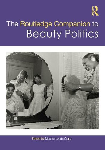 The Routledge Companion to Beauty Politics: (Routledge Companions to Gender)