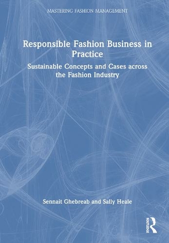 Responsible Fashion Business in Practice: Sustainable Concepts and Cases across the Fashion Industry (Mastering Fashion Management)
