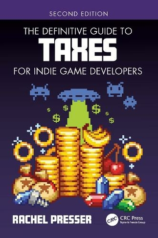 The Definitive Guide to Taxes for Indie Game Developers: (2nd edition)
