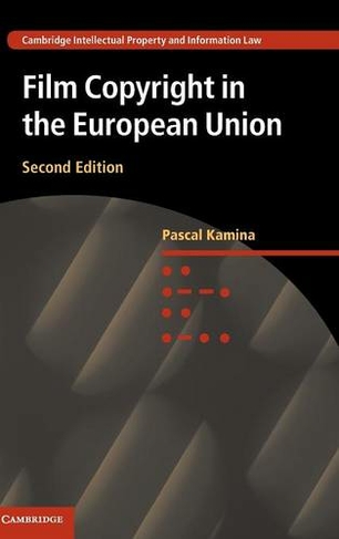 Film Copyright in the European Union: (Cambridge Intellectual Property and Information Law 2nd Revised edition)