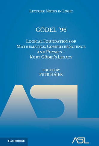 Goedel '96: Logical Foundations of Mathematics, Computer Science and Physics - Kurt Goedel's Legacy (Lecture Notes in Logic)