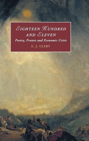 Eighteen Hundred and Eleven: Poetry, Protest and Economic Crisis (Cambridge Studies in Romanticism)