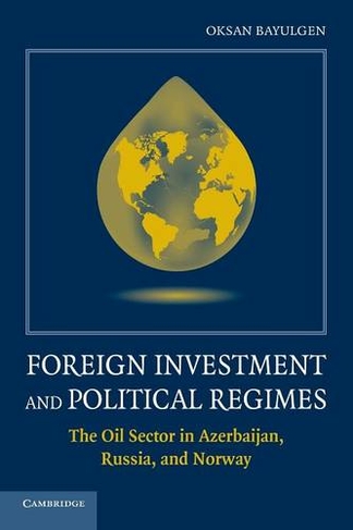 Foreign Investment and Political Regimes: The Oil Sector in Azerbaijan, Russia, and Norway