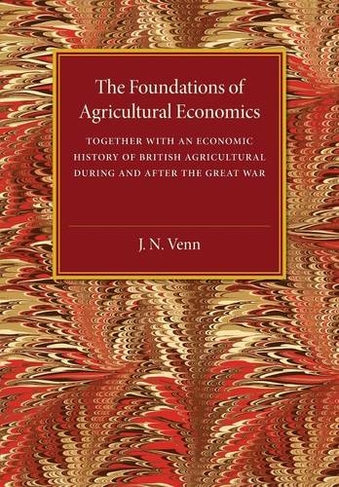 The Foundations of Agricultural Economics: Together with an Economic History of British Agriculture during and after the Great War