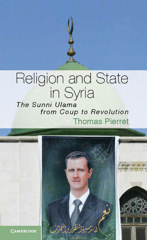 Religion and State in Syria: The Sunni Ulama from Coup to Revolution (Cambridge Middle East Studies)