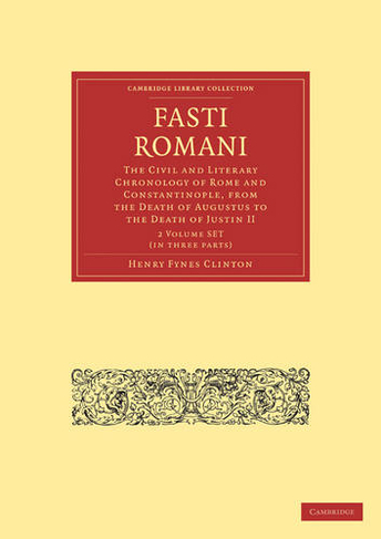 Fasti Romani 2 Volume Paperback Set: The Civil and Literary Chronology of Rome and Constantinople, from the Death of Augustus to the Death of Justin II (Cambridge Library Collection - Classics)