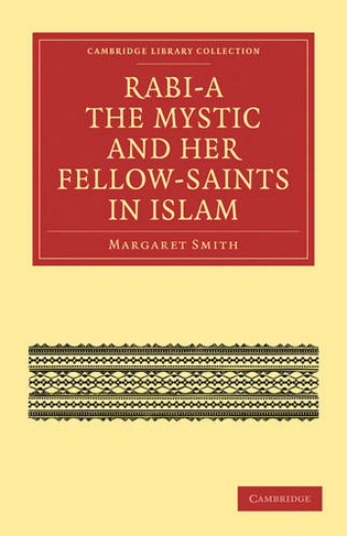 Rabi'a The Mystic and Her Fellow-Saints in Islam: (Cambridge Library Collection - Religion)