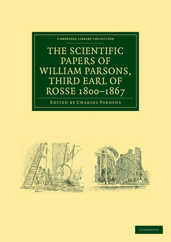 The Scientific Papers of William Parsons, Third Earl of Rosse 1800-1867: (Cambridge Library Collection - Physical  Sciences)