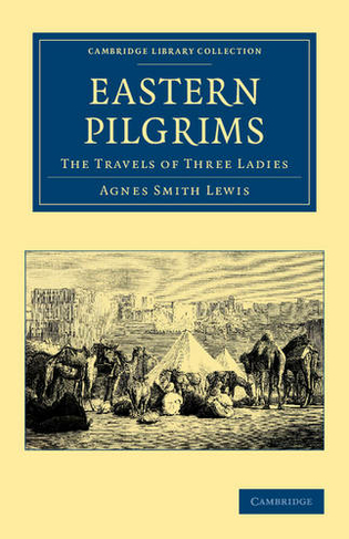Eastern Pilgrims: The Travels of Three Ladies (Cambridge Library Collection - Travel, Middle East and Asia Minor)