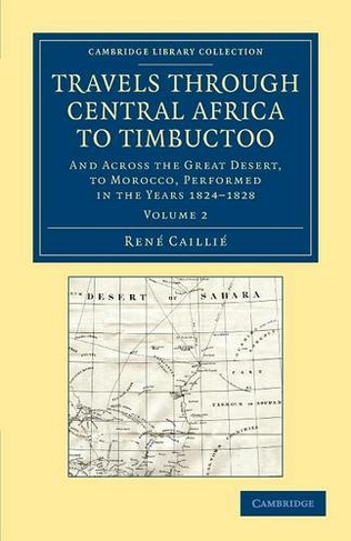 Travels through Central Africa to Timbuctoo: And across the Great Desert, to Morocco, Performed in the Years 1824-1828 (Travels through Central Africa to Timbuctoo 2 Volume Set Volume 2)