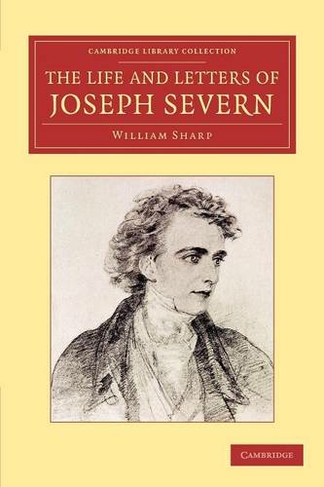 The Life and Letters of Joseph Severn: (Cambridge Library Collection - Art and Architecture)