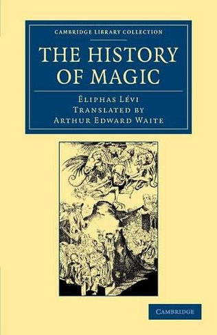 The History of Magic: Including a Clear and Precise Exposition of its Procedure, its Rites and its Mysteries (Cambridge Library Collection - Spiritualism and Esoteric Knowledge)