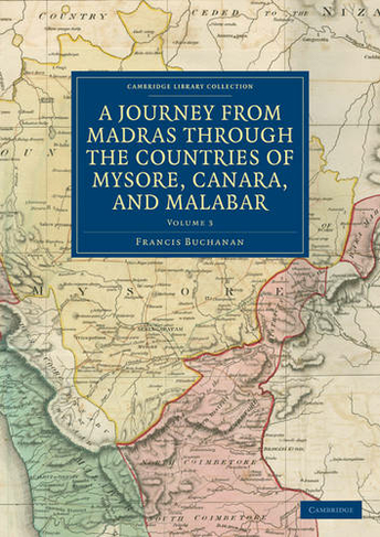 A Journey from Madras through the Countries of Mysore, Canara, and Malabar: (Cambridge Library Collection - South Asian History Volume 3)