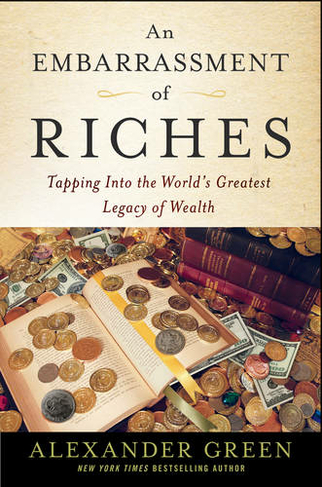 An Embarrassment of Riches: Tapping Into the World's Greatest Legacy of Wealth (Agora Series)