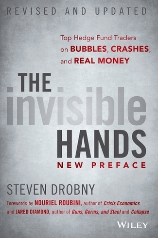 The Invisible Hands: Top Hedge Fund Traders on Bubbles, Crashes, and Real Money (Revised and Updated)