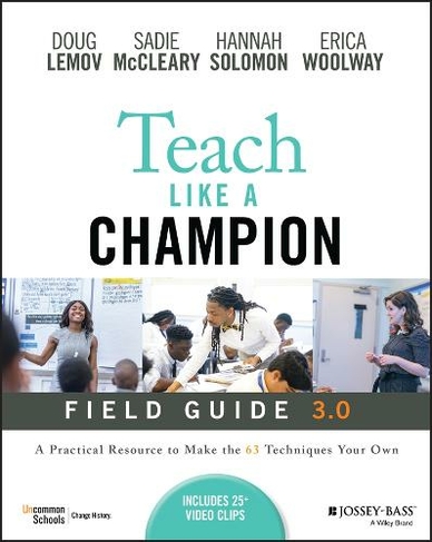 Teach Like a Champion Field Guide 3.0: A Practical Resource to Make the 63 Techniques Your Own (3rd edition)