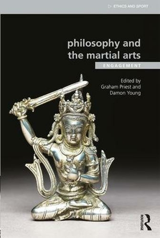 Philosophy and the Martial Arts: Engagement (Ethics and Sport)