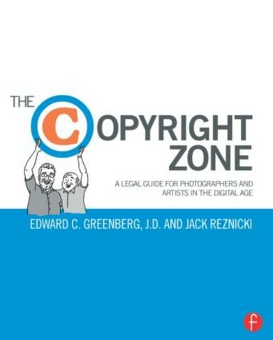 The Copyright Zone: A Legal Guide For Photographers and Artists In The Digital Age (2nd edition)