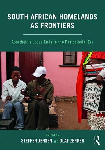 South African Homelands as Frontiers: Apartheid's Loose Ends in the Postcolonial Era (Southern African Studies)