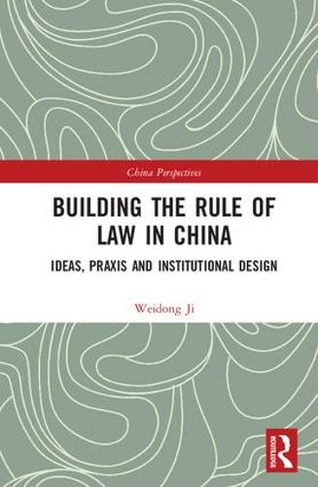 Building the Rule of Law in China: Ideas, Praxis and Institutional Design (China Perspectives)