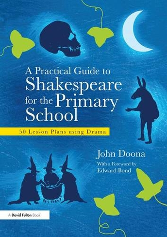 A Practical Guide to Shakespeare for the Primary School: 50 Lesson Plans using Drama