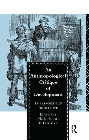 An Anthropological Critique of Development: The Growth of Ignorance