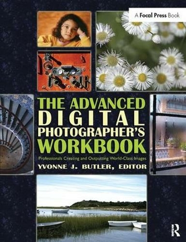 The Advanced Digital Photographer's Workbook: Professionals Creating and Outputting World-Class Images