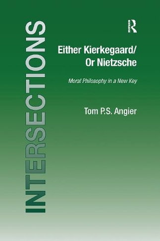 Either Kierkegaard/Or Nietzsche: Moral Philosophy in a New Key (Intersections: Continental and Analytic Philosophy)