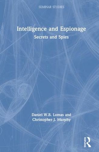 Intelligence and Espionage: Secrets and Spies: (Seminar Studies)